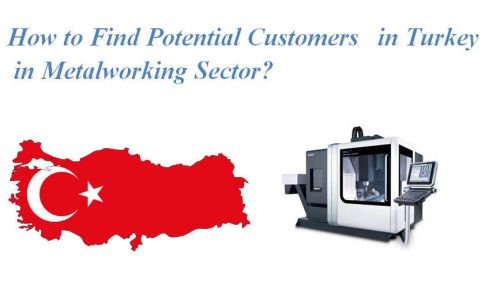 How to Find Potential Customers in Metalworking Sector in Turkey Market?