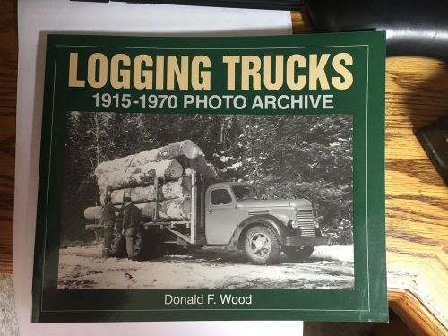 LOGGING TRUCKS 1915-1970 PHOTO ARCHIVE BY DONALD F. WOOD First Edition 1996