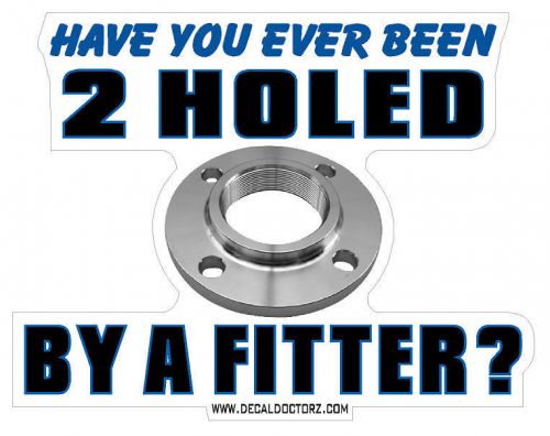 Pipefitter - Have You Ever Been 2Holed By A Fitter Hard Hat Helmet Decal Sticker