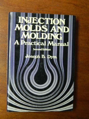 1987 Book - Injection Molds amd Molding by Joseph Dym