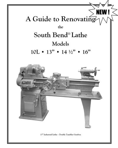 A Guide to Renovating the South Bend Lathe Models 10L,10R, 13&#034;,14.5&#034; &amp; 16&#034;