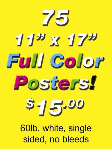 Posters! Full Color Prints, Qty. 75, Professionally Produced! 11&#034; x 17&#034;