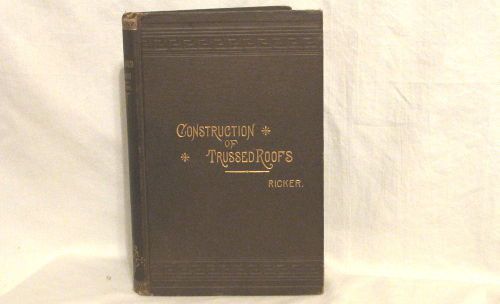 ANTIQUE CONSTRUCTION MANUAL - TRUSSED ROOFS by RICKER - 1892 ILLUSTRATED EDITION