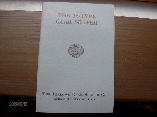 THE 36 TYPE GEAR SHAPER MANUAL PUB 1958 ILLUS 62 PGS FELLOWS GEAR SHAPER CO VT
