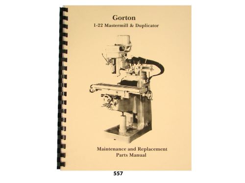 Gorton 1-22 Mastermill &amp; Duplicator Mill  Maintenance and Parts Manual * 557