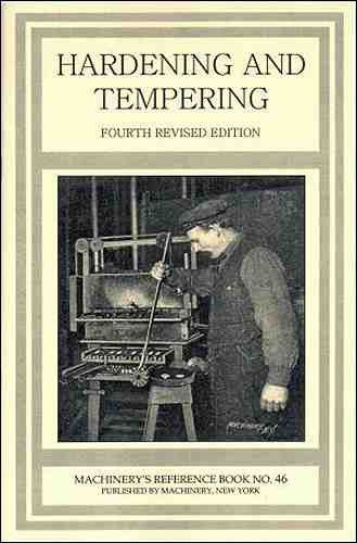 Hardening and Tempering, Machinery&#039;s Reference Book No. 46 - 1912 - reprint