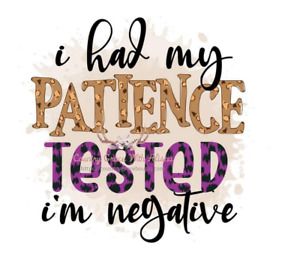 I Had My Patience Tested Sublimation Transfer Ready to Press