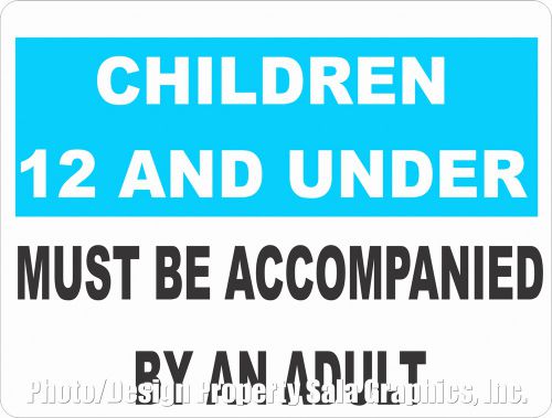 Children 12 and Under Must be Accompanied by an Adult Sign. 9x12 For Safety