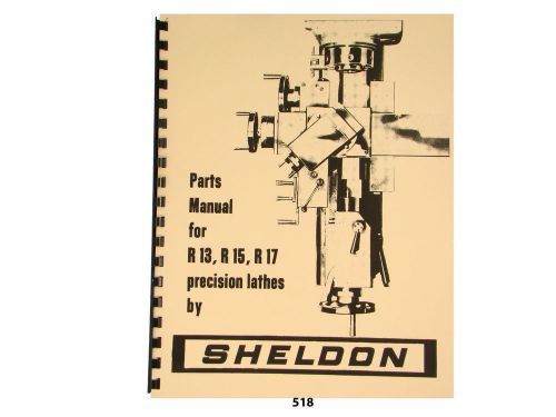 Sheldon R13, R15, &amp; R17 Precision Lathes  Parts List Manual  *518