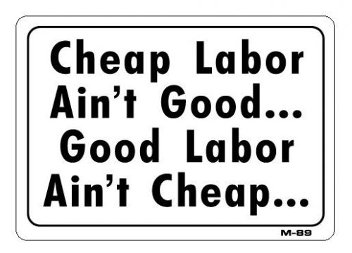 CHEAP LABOR AIN&#039;T GOOD... GOOD LABOR AIN&#039;T CHEAP  7&#034;x10&#034; M-89