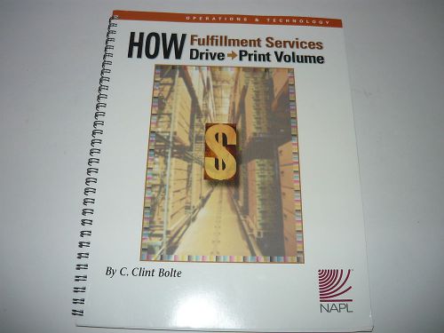 HOW FULFILLMENT SERVICES DRIVE PRINT VOLUME, BY C.CLINT BOLTE, PRINTING BUSINESS