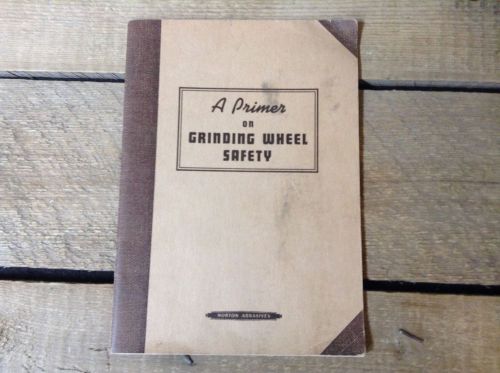 A Primer on Grinding Wheel Safety - Norton Abrasives 1941 Vintage Manual