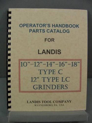 Landis C - 10&#034;-18&#034; &amp; LC - 12&#034; Grinders - Operator&#039;s Handbook and Parts Manual