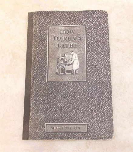 Vintage Book Manual HOW TO RUN A LATHE by South Bend Lathe Works 1941